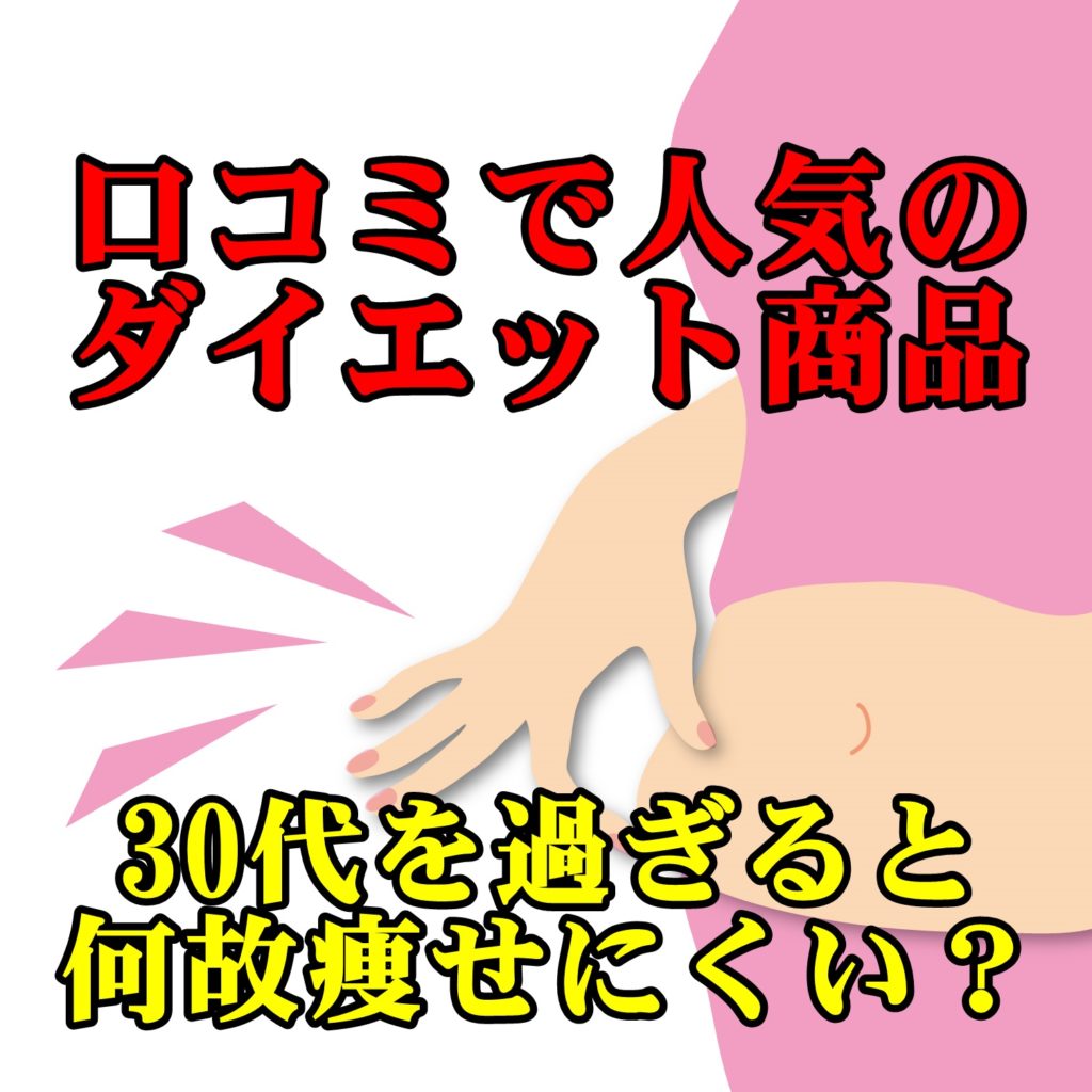 口コミで人気のダイエット商品、30代を過ぎると何故痩せにくい?