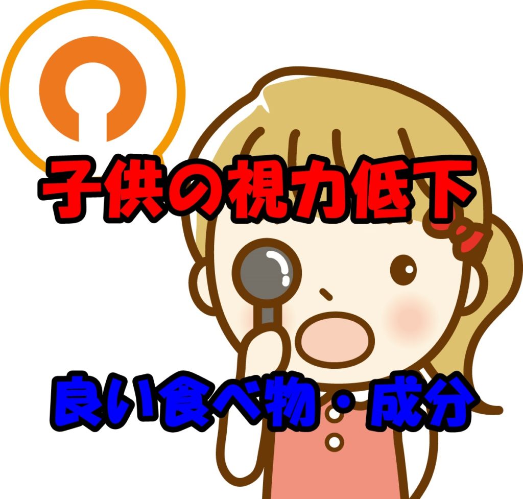 子供の視力が下がり続けたらどうなるのか?子供の視力にいい食べ物、成分って何?