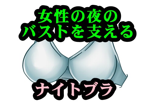 家の嫁も使用、女性の夜のバストを支える”ナイトブラ”について!